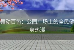 舞动百色：公园广场上的全民健身热潮