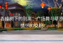 香樟树下的别离：广场舞与草原情怀的交织
