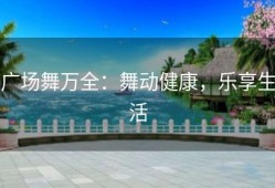 广场舞万全：舞动健康，乐享生活