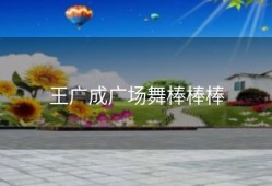 王广成广场舞棒棒棒