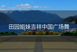 田园姐妹吉祥中国广场舞