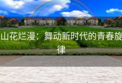 山花烂漫：舞动新时代的青春旋律