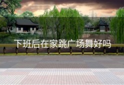 下班后在家跳广场舞好吗