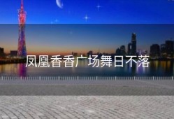 凤凰香香广场舞日不落
