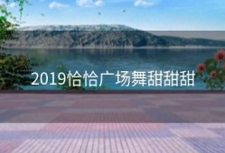 2019恰恰广场舞甜甜甜