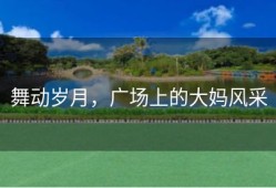 舞动岁月，广场上的大妈风采