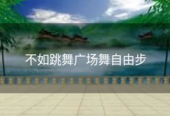 不如跳舞广场舞自由步