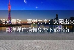 阳光舞动，喜悦共享：太阳出来喜洋洋广场舞免费下载指南