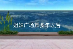 姐妹广场舞多年以后