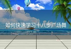 如何快速学习十八步广场舞