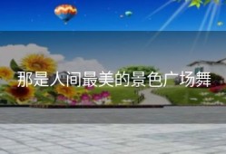 那是人间最美的景色广场舞