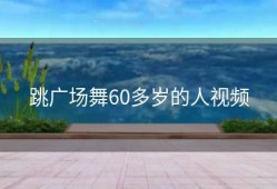 跳广场舞60多岁的人视频
