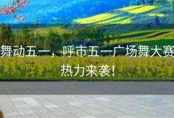 舞动五一，呼市五一广场舞大赛热力来袭！