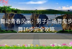 舞动青春风采：男子广场舞鬼步舞16步完全攻略