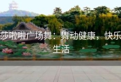 莎啦啦广场舞：舞动健康，快乐生活