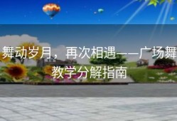 舞动岁月，再次相遇——广场舞教学分解指南