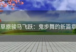 草原骏马飞跃：鬼步舞的新篇章