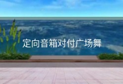 定向音箱对付广场舞