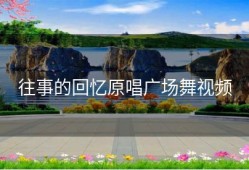 往事的回忆原唱广场舞视频