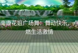 南康花姐广场舞：舞动快乐，点燃生活激情