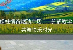 姐妹情谊燃动广场——分解教学，共舞快乐时光