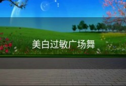 美白过敏广场舞