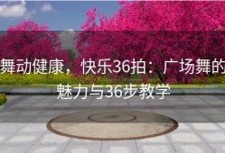 舞动健康，快乐36拍：广场舞的魅力与36步教学