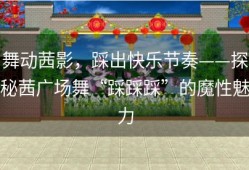 舞动茜影，踩出快乐节奏——探秘茜广场舞“踩踩踩”的魔性魅力