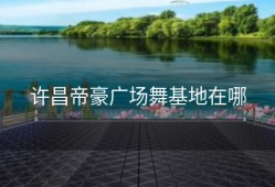 许昌帝豪广场舞基地在哪