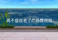 再不瘦就老了广场舞视频