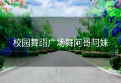 校园舞蹈广场舞阿哥阿妹