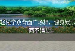 轻松学跳背面广场舞，健身娱乐两不误！
