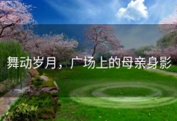 舞动岁月，广场上的母亲身影