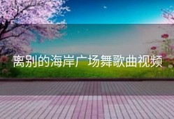 离别的海岸广场舞歌曲视频