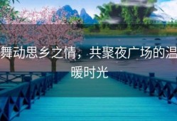 舞动思乡之情，共聚夜广场的温暖时光