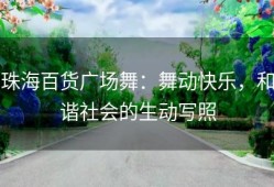 珠海百货广场舞：舞动快乐，和谐社会的生动写照