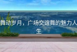 舞动岁月，广场交谊舞的魅力人生