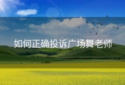 如何正确投诉广场舞老师