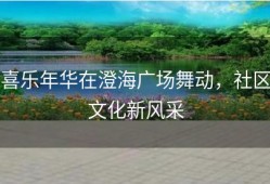 喜乐年华在澄海广场舞动，社区文化新风采