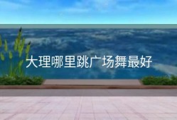 大理哪里跳广场舞最好