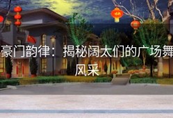 豪门韵律：揭秘阔太们的广场舞风采