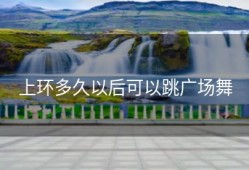 上环多久以后可以跳广场舞