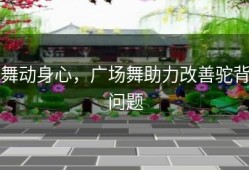 舞动身心，广场舞助力改善驼背问题
