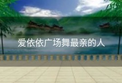 爱依依广场舞最亲的人