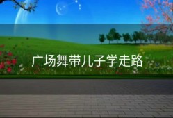 广场舞带儿子学走路