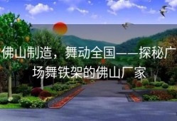 佛山制造，舞动全国——探秘广场舞铁架的佛山厂家