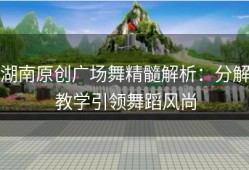 湖南原创广场舞精髓解析：分解教学引领舞蹈风尚