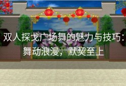 双人探戈广场舞的魅力与技巧：舞动浪漫，默契至上