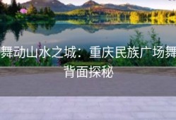 舞动山水之城：重庆民族广场舞背面探秘
