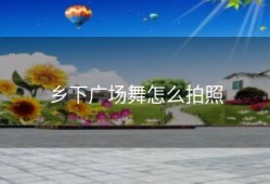 乡下广场舞怎么拍照